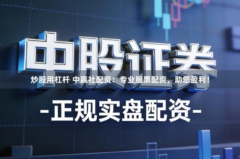 炒股用杠杆 中赢社配资：专业股票配资，助您盈利！