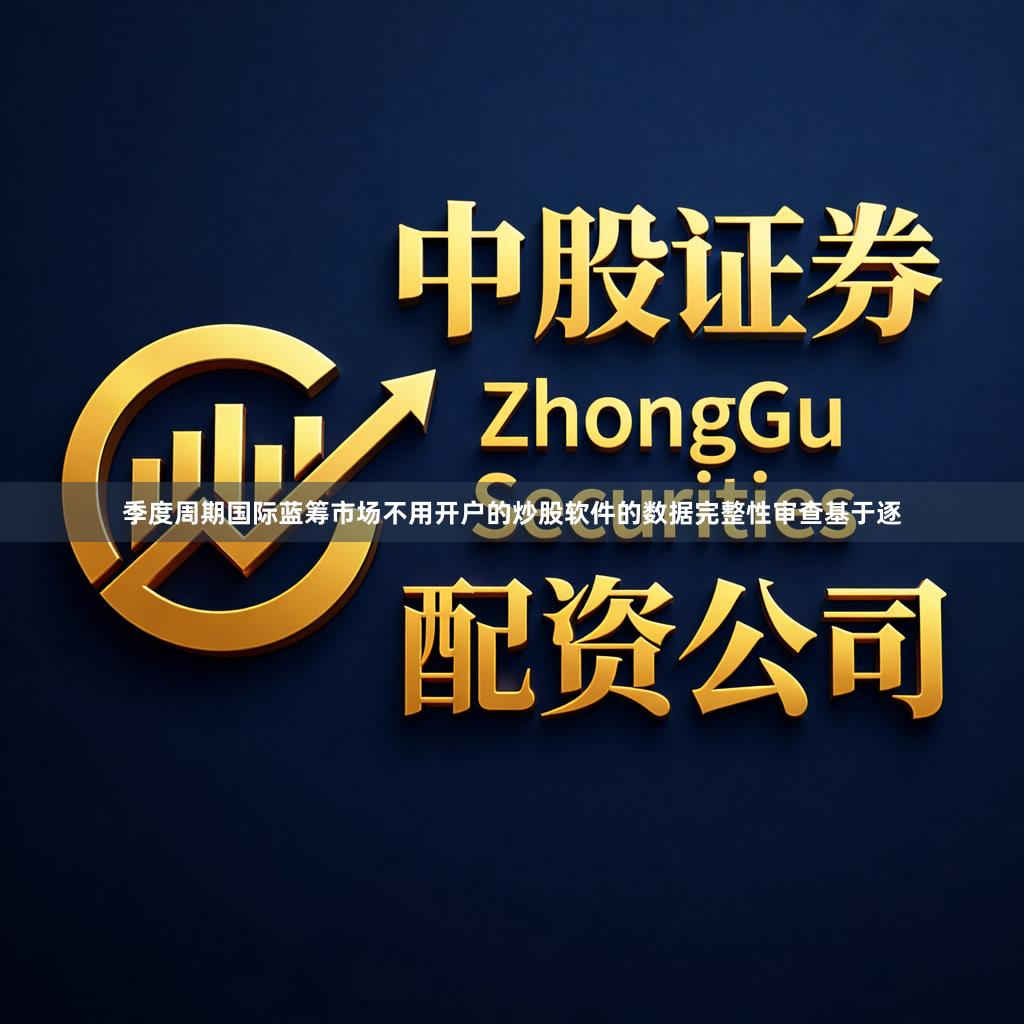 季度周期国际蓝筹市场不用开户的炒股软件的数据完整性审查基于逐