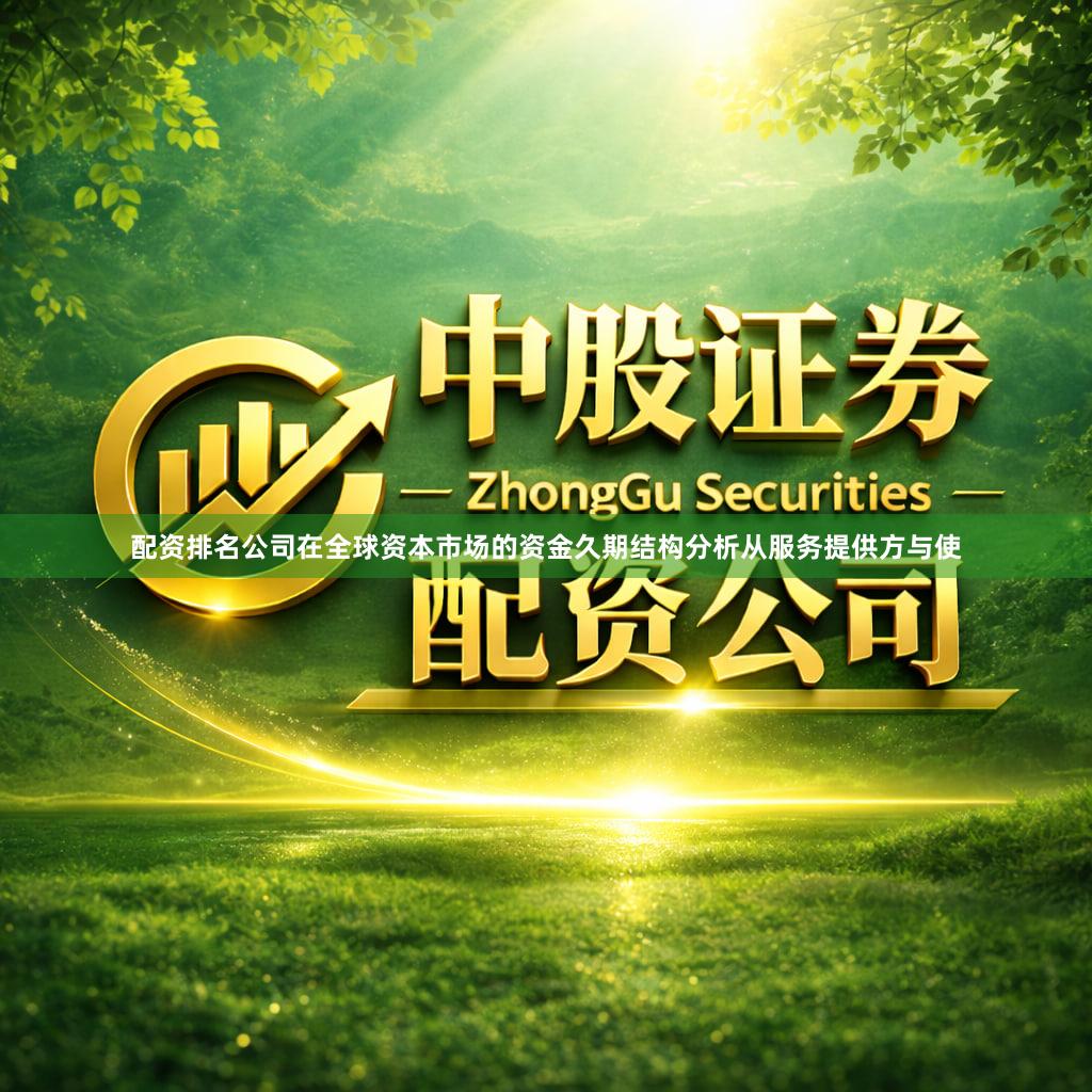 配资排名公司在全球资本市场的资金久期结构分析从服务提供方与使