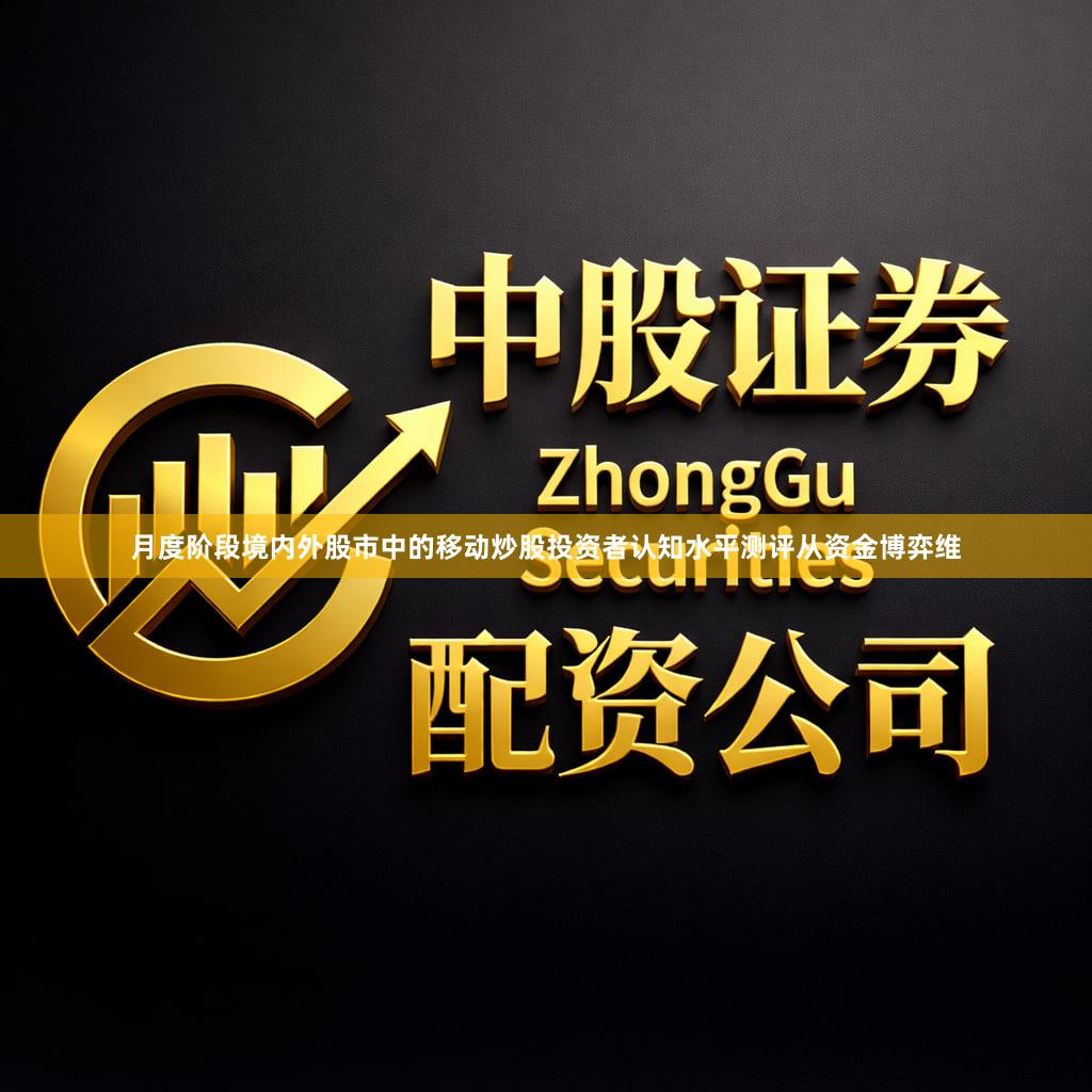 月度阶段境内外股市中的移动炒股投资者认知水平测评从资金博弈维