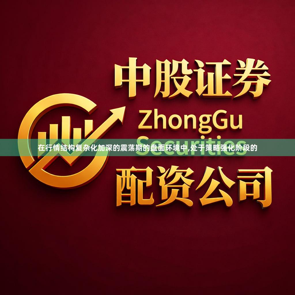 在行情结构复杂化加深的震荡期的盘面环境中,处于策略强化阶段的