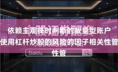 依赖主观择时判断的裁量型账户使用杠杆炒股的风险的因子相关性管