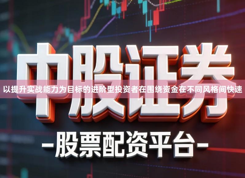 以提升实战能力为目标的进阶型投资者在围绕资金在不同风格间快速