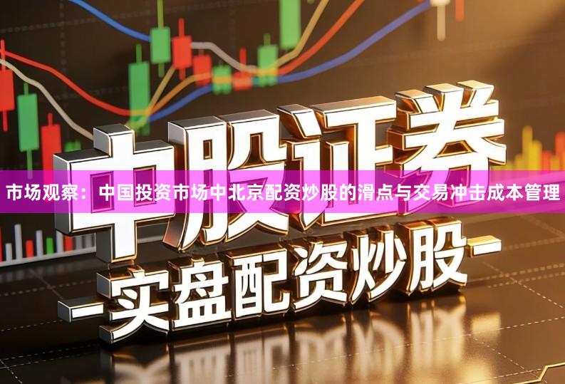 市场观察：中国投资市场中北京配资炒股的滑点与交易冲击成本管理