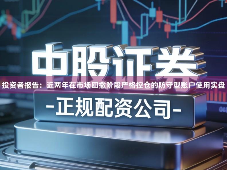 投资者报告：近两年在市场回撤阶段严格控仓的防守型账户使用实盘